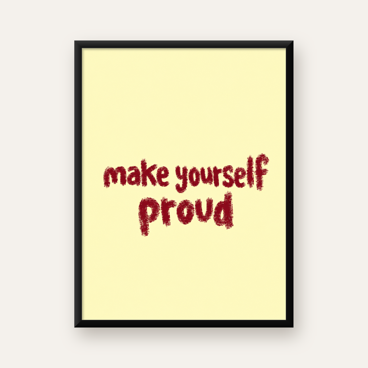 Make Yourself Proud - İLham Verici Tipografik Poster — Dikey baskı, düz siyah çerçeveli duvar posteri