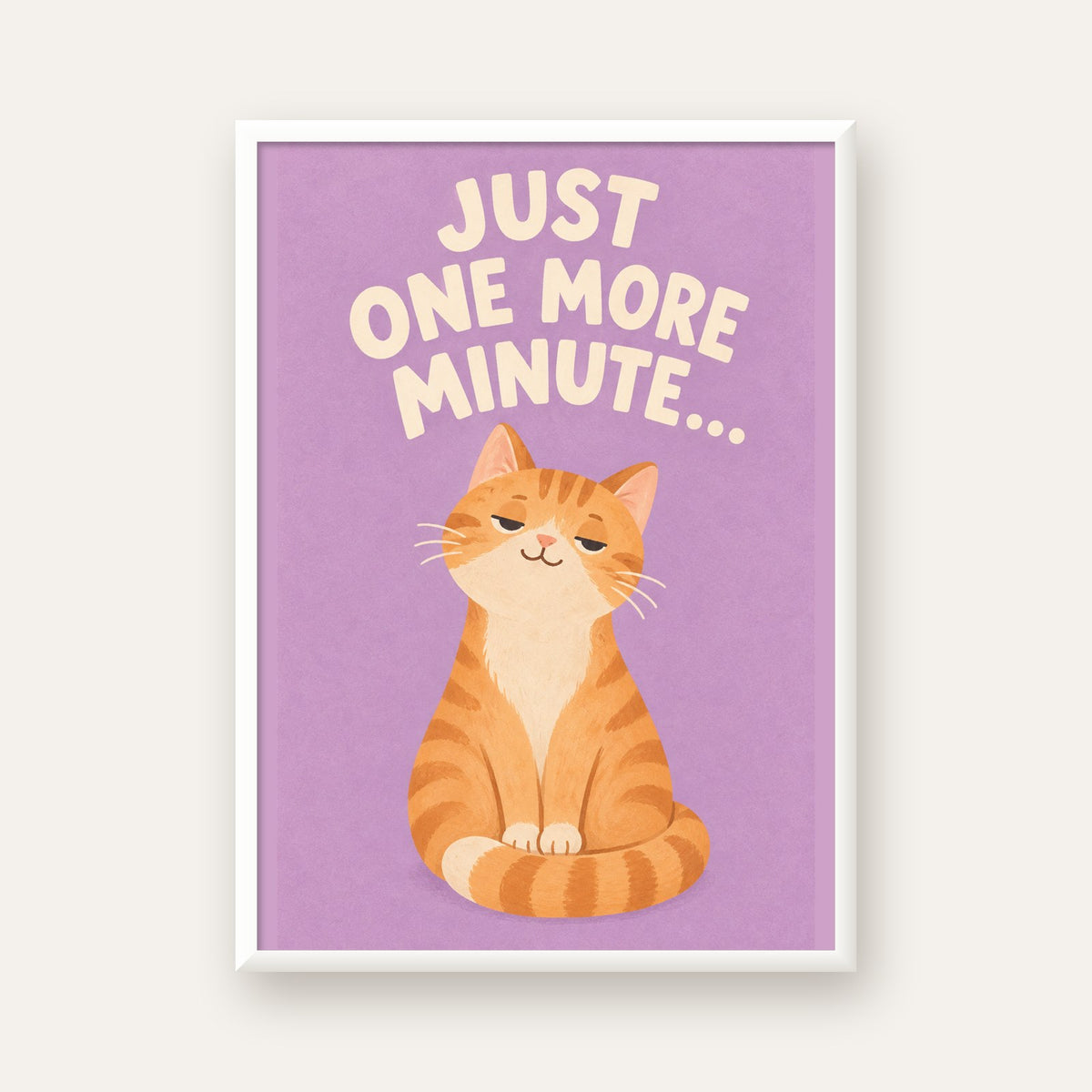 Sevimli Turuncu Kedi Dijital Poster - Just One More Minute — beyaz çerçeveli dikey poster