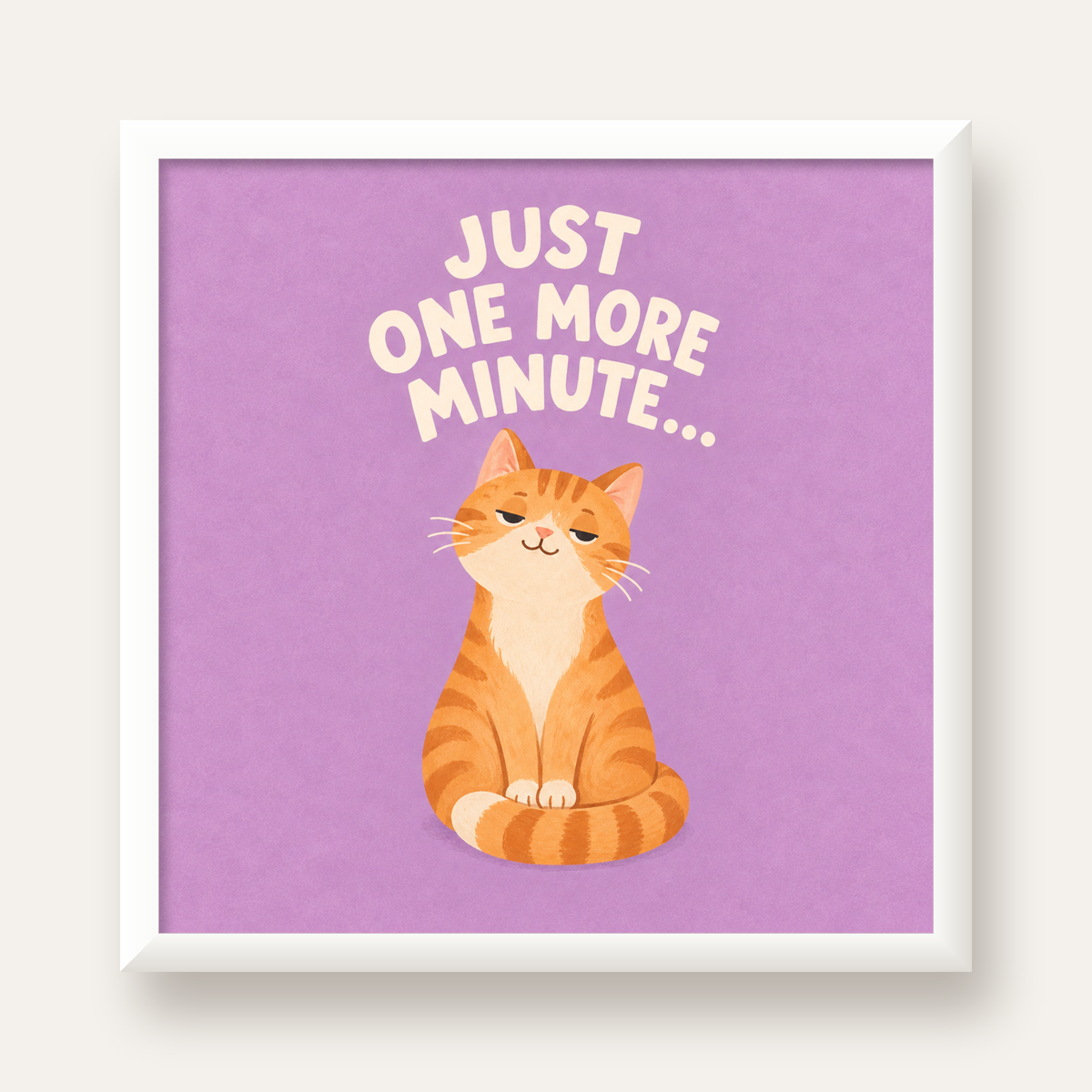 Sevimli Turuncu Kedi Dijital Poster - Just One More Minute — beyaz çerçeveli kare poster